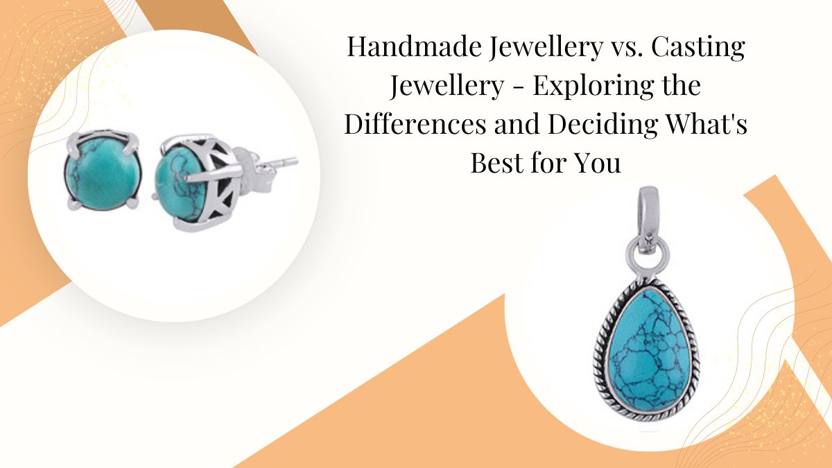 Handmade Jewellery vs. Casting Jewellery – Exploring the Differences and Deciding What’s Best for You