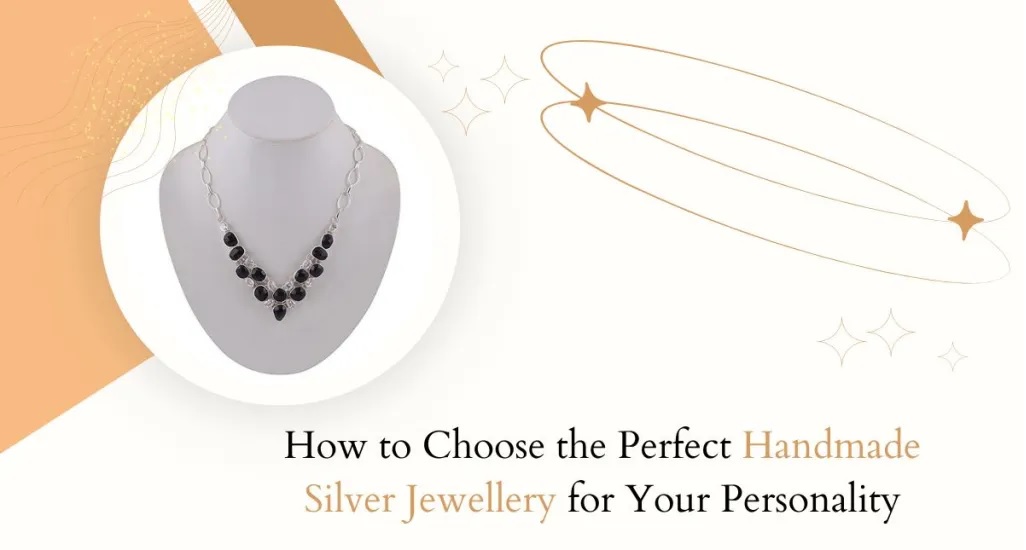 How to Choose the Perfect Handmade Silver Jewellery for Your Personality